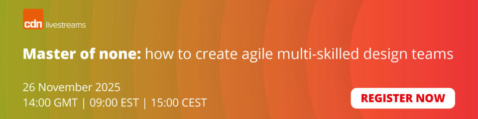 Register now: Master of none: how to create agile muti-skilled design teams